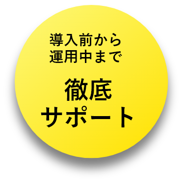 導入前から運用中まで徹底サポート